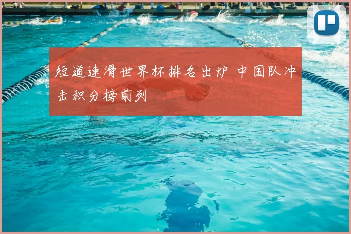 短道速滑世界杯排名出炉 中国队冲击积分榜前列