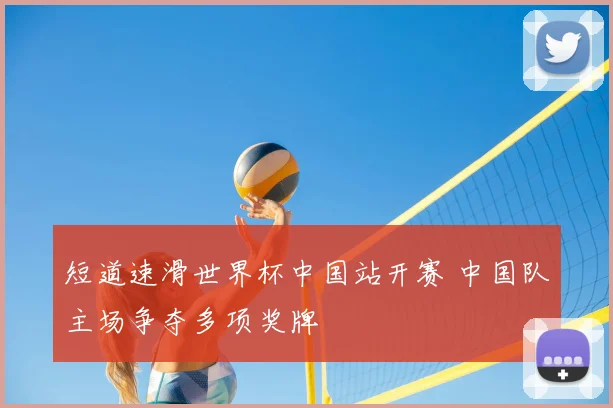 短道速滑世界杯中国站开赛 中国队主场争夺多项奖牌
